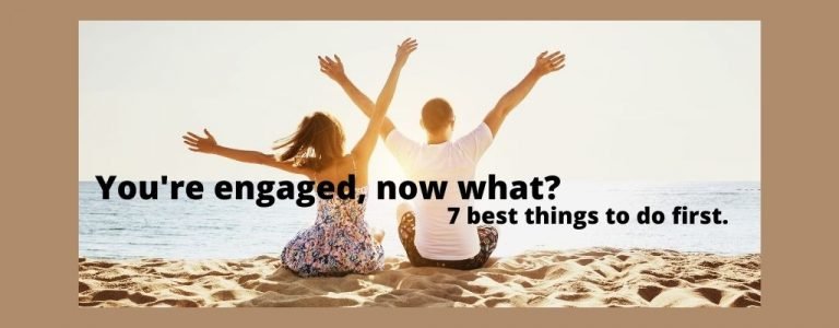 You’re Engaged, Now What? (7) Best Things To Do First